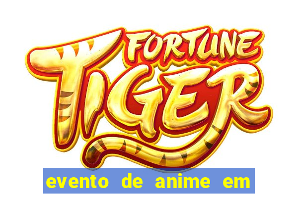 evento de anime em sp hoje